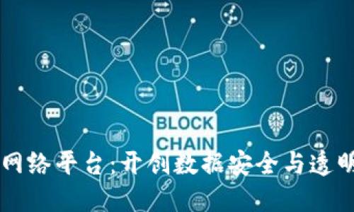 区块链云网络平台：开创数据安全与透明的新纪元