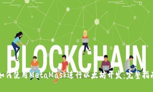 如何使用MetaMask进行以太坊开发:完整指南