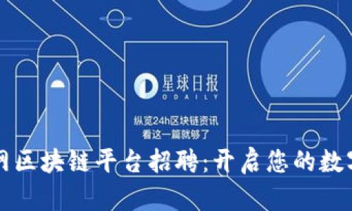 崇义互联网区块链平台招聘:开启您的数字未来之旅