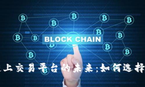 探索区块链上交易平台的未来:如何选择合适的平台