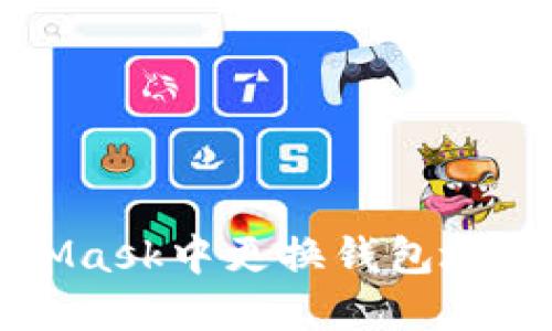 如何在MetaMask中更换钱包地址的详细指南