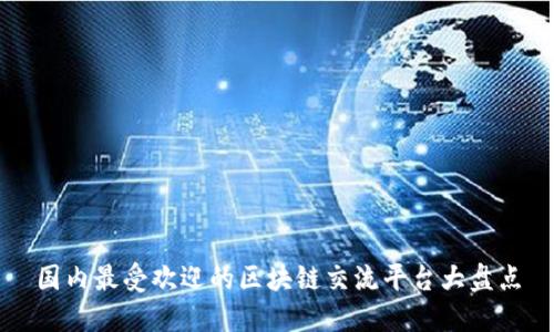 国内最受欢迎的区块链交流平台大盘点