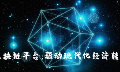 南康区企业区块链平台:驱动现代化经济转型的创新引擎