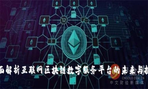 全面解析互联网区块链数字服务平台的未来与挑战