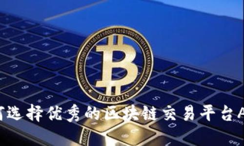 如何选择优秀的区块链交易平台APP?