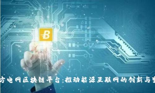 南方电网区块链平台:推动能源互联网的创新与变革