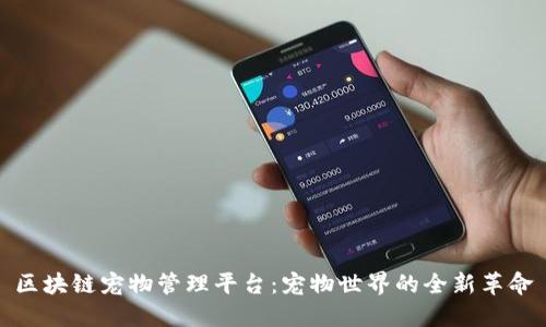 区块链宠物管理平台：宠物世界的全新革命