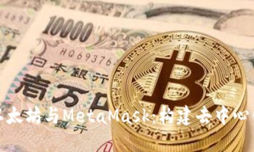 : 深入了解以太坊与MetaMask：构建去中心化应用的桥梁