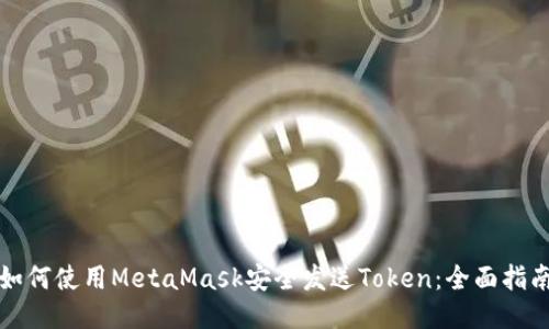 如何使用MetaMask安全发送Token：全面指南