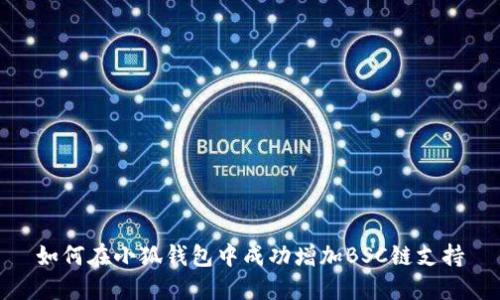 如何在小狐钱包中成功增加BSC链支持