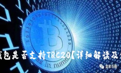 : 小狐钱包是否支持TRC20？详细解读及使用指南