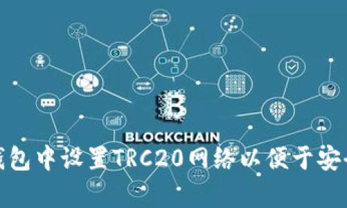 如何在小狐钱包中设置TRC20网络以便于安全存储和转账