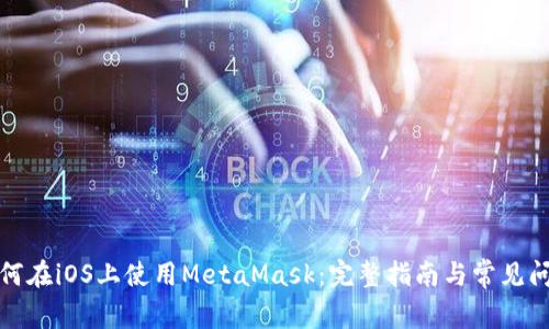如何在iOS上使用MetaMask：完整指南与常见问题