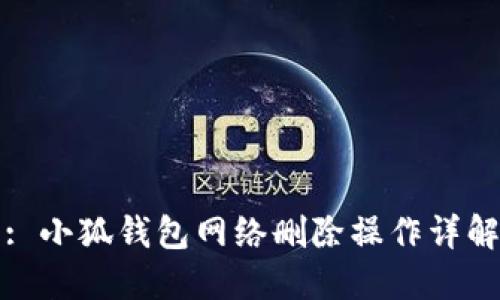 : 小狐钱包网络删除操作详解