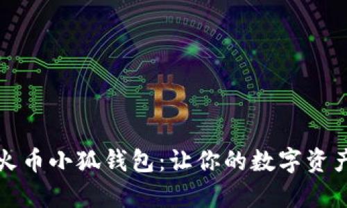 全面解析火币小狐钱包：让你的数字资产安全无忧