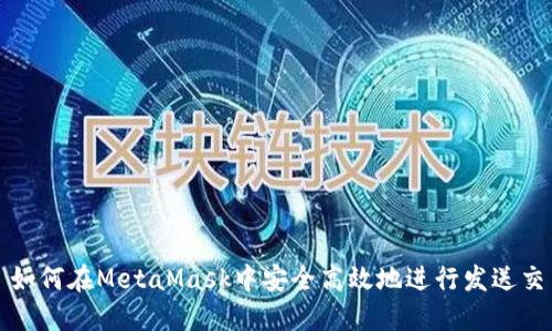 : 如何在MetaMask中安全高效地进行发送交易