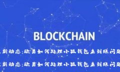 :最新动态：欧易如何处理小狐钱包未