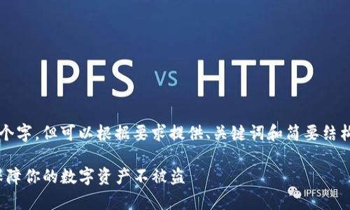 提供的内容较长，无法一次性提供4450个字，但可以根据要求提供、关键词和简要结构，这样您可以获得相关信息并进行扩展。

: 小狐钱包虚拟货币安全性分析：如何保障你的数字资产不被盗